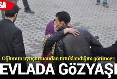 Uyuşturucudan tutuklanan evlada gözyaşı