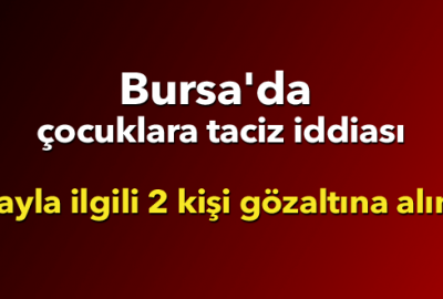 Bursa’da çocuklara cinsel taciz iddiası