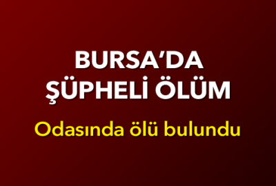 Bursa’da şüpheli ölüm