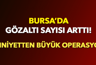 Bursa Emniyeti’nden operasyon! Gözaltı sayısı 27’ye çıktı