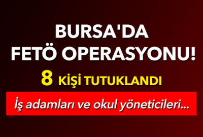 Bursa’da iş adamları ve okul yöneticilerine tutuklama