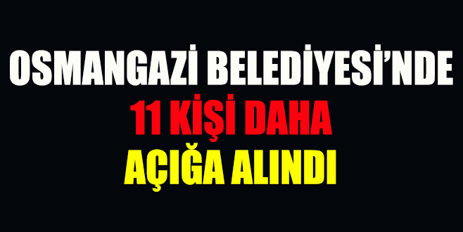 Osmangazi Belediyesi’nde 11 kişi daha açığa alındı