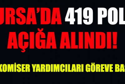 Bursa genelinde 419 polis açığa alındı!