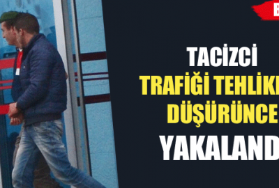 Tacizci, trafiği tehlikeye düşürünce yakalandı