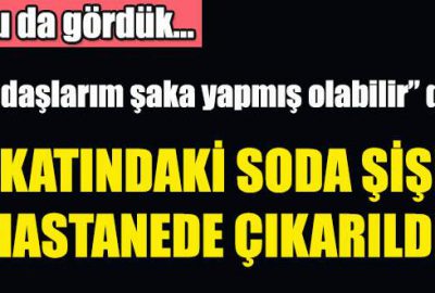 Makatındaki soda şişesi hastanede çıkarıldı