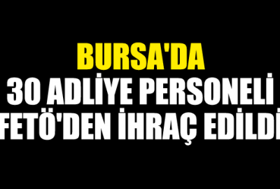 Bursa’da 30 adliye personeli FETÖ’den ihraç edildi