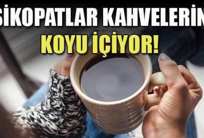 Psikopatlar kahvelerini koyu içiyor!