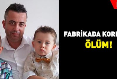 Fabrikada korkunç ölüm!