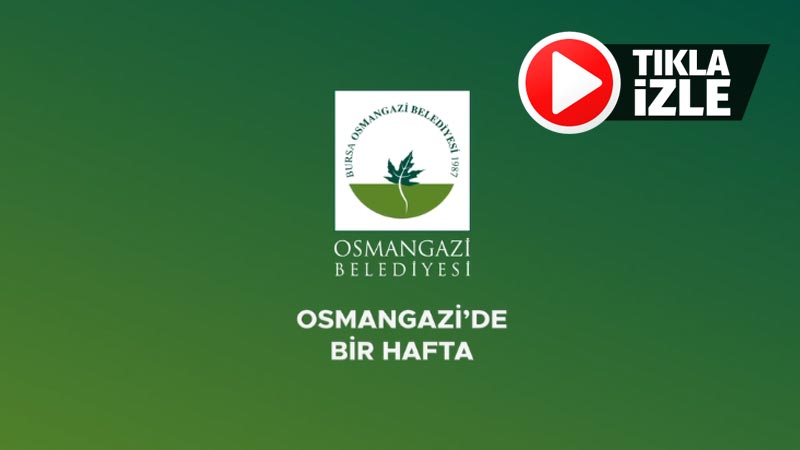 Osmangazi’de bir hafta