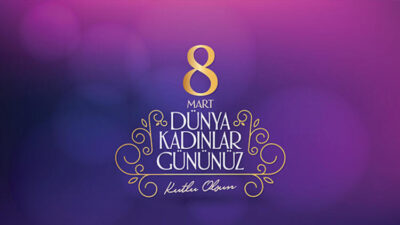 8 Mart Dünya Kadınlar Günü’nüz kutlu olsun